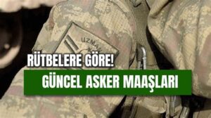 Asker Maaşları 2025: Tüm Rütbelerde Değişiklikler